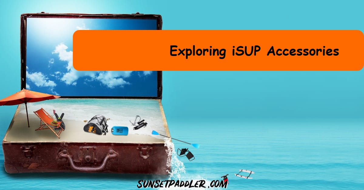 Exploring iSUP Accessories
