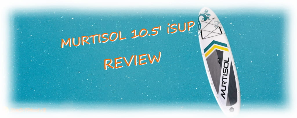 Murtisol 10.5' iSUP Review
