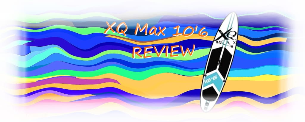 XQ Max 10'6 iSUP Review