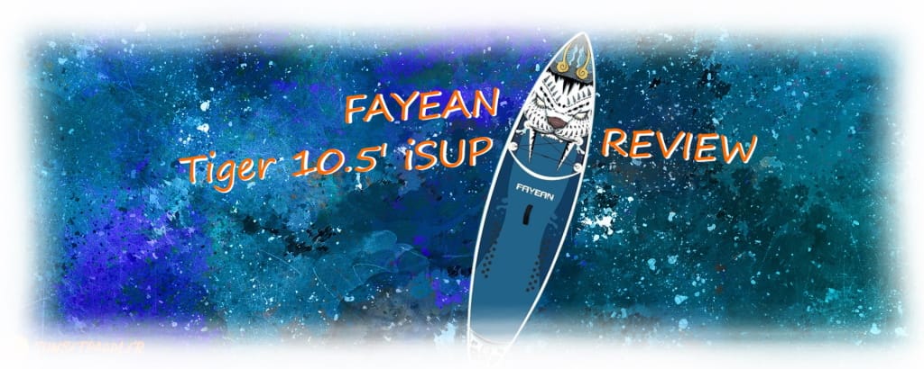 FAYEAN Tiger 10.5' iSUP Review