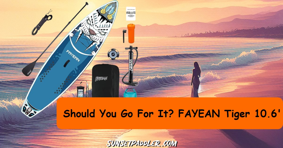 FAYEAN Tiger 10.6' iSUP Review