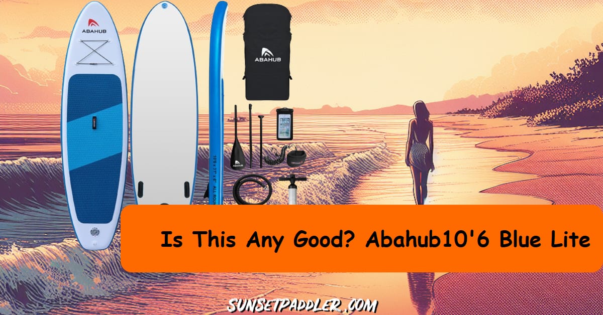 Abahub 10'6 Blue Lite iSUP Review