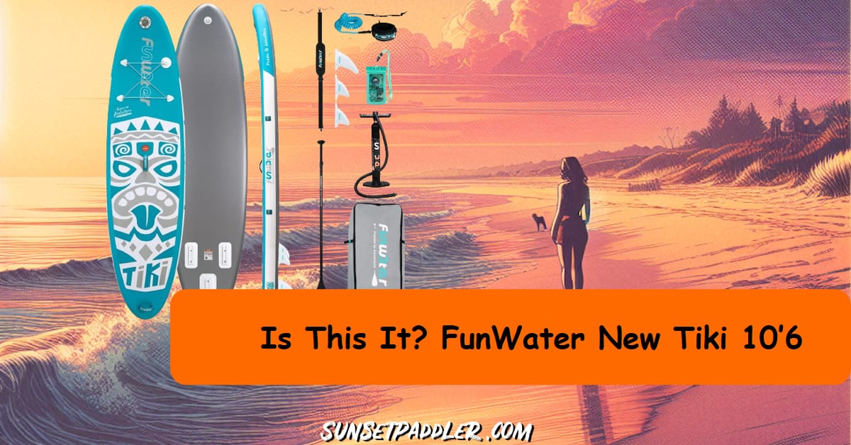 FunWater New Tiki 10’6 iSUP Review