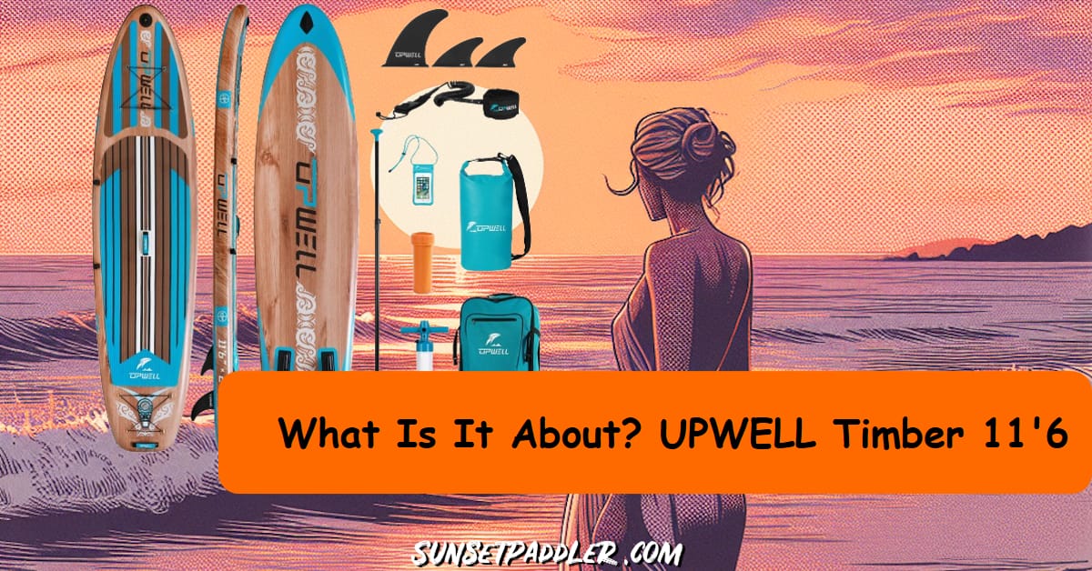 UPWELL Timber 11'6 iSUP Review